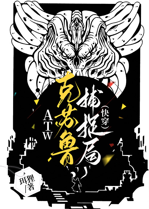 ATW克苏鲁捕捉局(快穿) 作者:珥狸