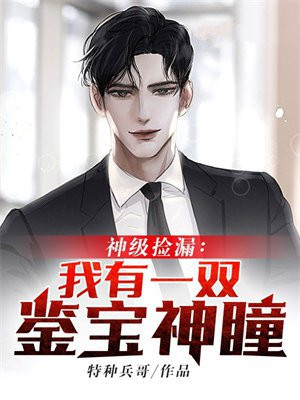 神级捡漏我有一双鉴宝神瞳特种兵哥小说