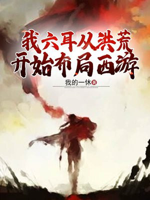 我六耳从洪荒开始布局西游起点