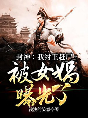 封神:我纣王赶尸,被女娲曝光了免费TXT下载