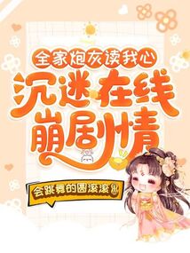 全家炮灰读我心,沉迷在线崩剧情_