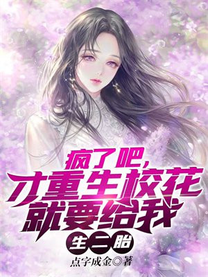 疯了吧才重生校花就要给我生二胎在线阅读