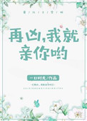 再凶我就亲你哟全文免费阅读简介