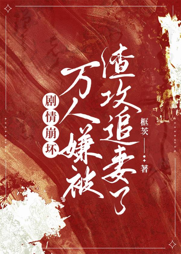 剧情崩坏,万人嫌被渣攻追妻了(穿越重生)