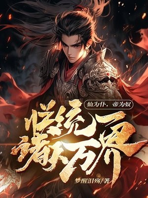 仙为仆,帝为奴,朕统一诸天万界梦醒泪殇