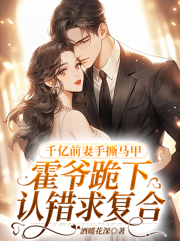 千亿前妻手撕马甲霍爷跪下认错求复合小说