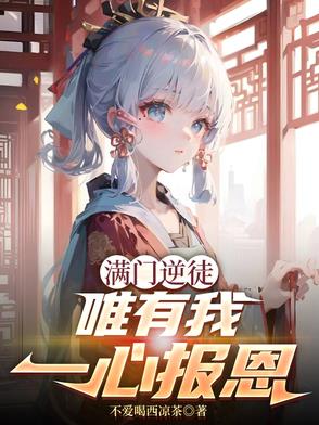 满门逆徒,唯有我一心报恩小说下载