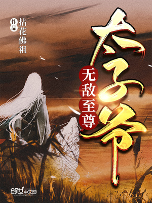 无敌至尊太子爷免费阅读全文