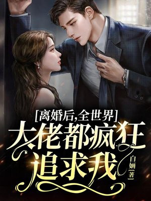 离婚后,全世界大佬都疯狂追求我百度网盘