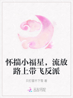 怀揣小福星,流放路上带飞反派百度云