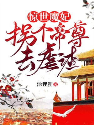 惊世魔妃:拐个帝尊去虐渣相似的小说