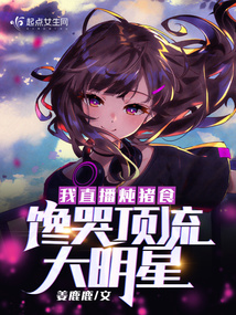 我直播炖猪食,馋哭顶流大明星免费阅读