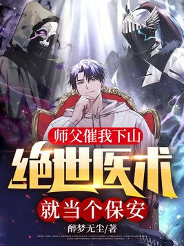 师父催我下山,绝世医术就当个保安! 醉梦无尘