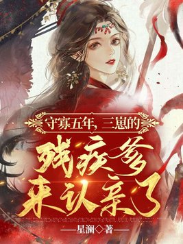 守寡五年,三崽的残疾爹来认亲了 星澜