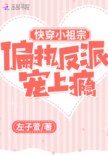快穿小祖宗:偏执反派宠上瘾TXT免费下载