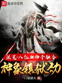 洪荒:八亿血神子融合神象镇狱劲txt