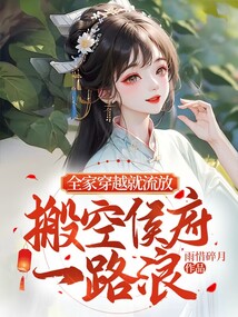 全家穿越就流放,搬空侯府一路浪小说