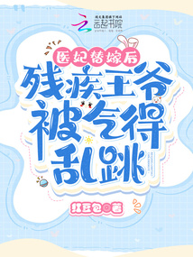 医妃替嫁后,残疾王爷被气得乱跳TXT