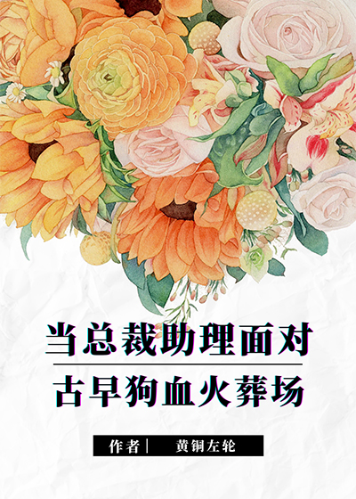当总裁助理面对古早狗血火葬场晋江