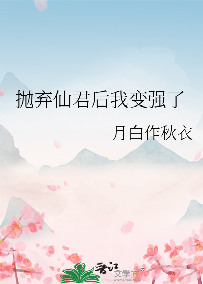 抛弃仙君后我变强了免费阅读