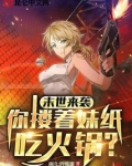 末世来袭，你搂着妹纸吃火锅？
