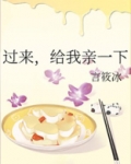 过来给我亲一下小说免费阅读