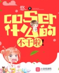 coser什么的，不干啦！
