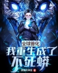 全球兽化我重生成了不死蟒笔趣阁