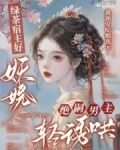 绿茶宿主好妖娆,绝嗣男主轻诱哄最