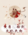 女尊:捡到失忆夫郎免费阅读