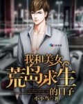 我和美女的荒岛求生小说