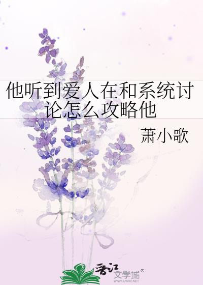 他听到爱人在和系统讨论怎么攻略他作者