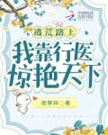 逃荒路上，我靠行医惊艳天下