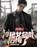 离婚后，冷艳女总裁后悔了