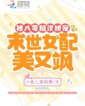 被八零糙汉娇宠，末世女配美又飒