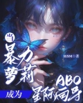 当暴力萝莉成为ABO星际向导