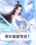 兽妃谁能驾驭？