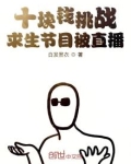 十块钱挑战求生节目被直播 小说