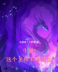 斗罗2:这个龙神武德过于充沛小说免费