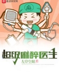 超级麻醉师免费全文无弹窗