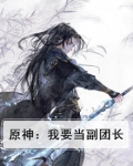 原神：我要当副团长