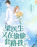 梁医生又偷偷的套路我