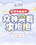 被炮灰献舍后，众神哭着求抱抱