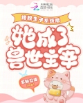 摆脱生子系统后她成了兽世主宰