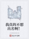 我真的不想出名无广告